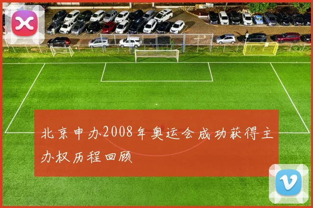 北京申办2008年奥运会成功获得主办权历程回顾